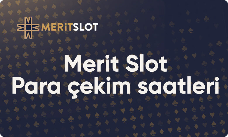 Meritslot Para Çekim Saatleri 1 Meritslot Para Çekim Saatleri